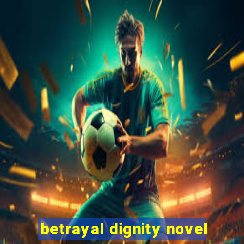 betrayal dignity novel